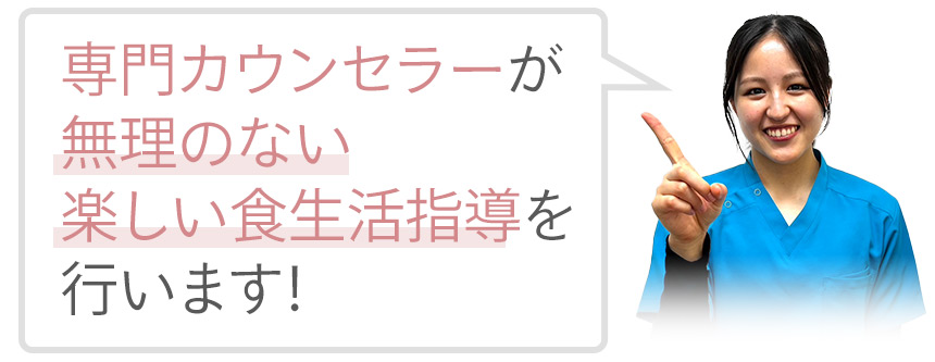 専門カウンセラーが無理のない楽しい食生活指導を 行います!