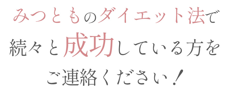 みつとものダイエット法で続々と成功している方をご連絡ください!